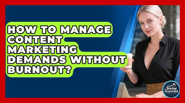 How To Manage Content Marketing Demands Without Burnout? - The Startup Growth Hub