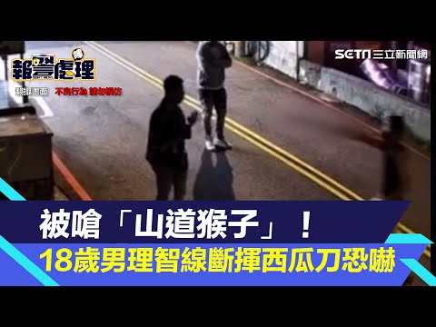 被嗆「山道猴子」！18歲男理智線斷揮西瓜刀恐嚇　畫面曝光｜三立新聞網 SETN.com