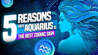 5 Reasons Why Aquarius is the Best Zodiac Sign