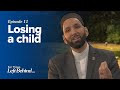 Ep. 11: Losing a Child | For Those Left Behind by Dr. Omar Suleiman