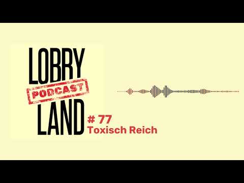 Lobbyland Podcast - Folge 77 - "Toxisch Reich"