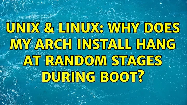 Unix & Linux: Why does my Arch install hang at random stages during boot?