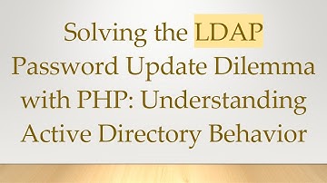 Solving the LDAP Password Update Dilemma with PHP: Understanding Active Directory Behavior