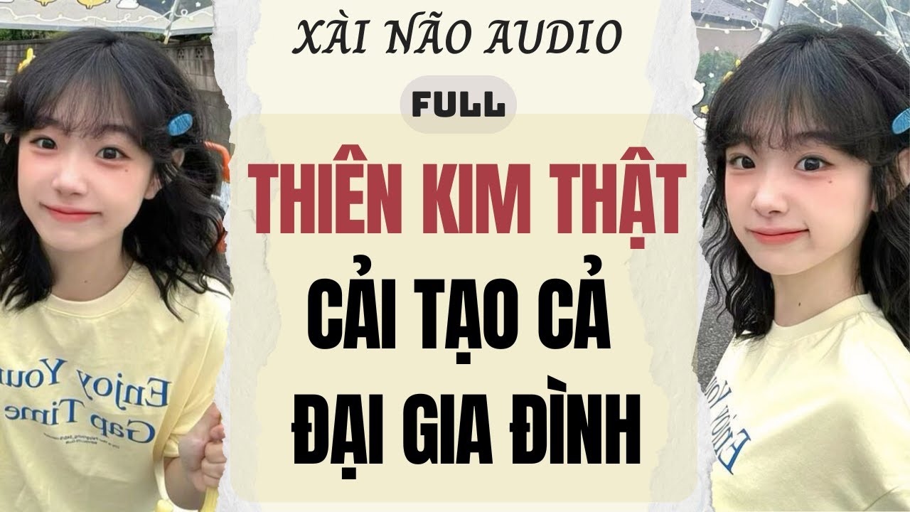 Full audio | THIÊN KIM THẬT CẢI TẠO CẢ ĐẠI GIA ĐÌNH | Xài Não Audio #truyenaudio #audio