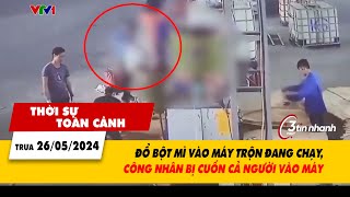 Thời sự toàn cảnh 26\/5: Đổ bột mì vào máy trộn đang chạy, công nhân bị cuốn cả người vào máy | VTV24