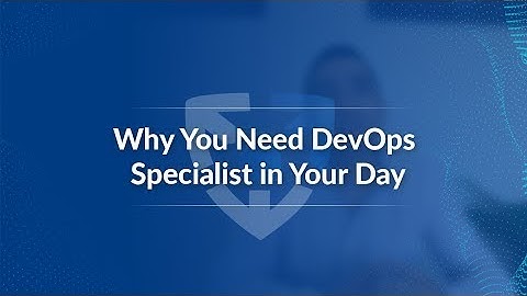Why You Need DevOps Specialist in Your Day