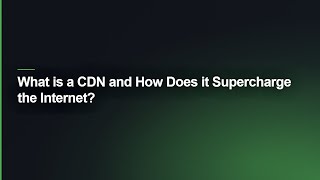 What is a CDN and How Does it Supercharge the Internet