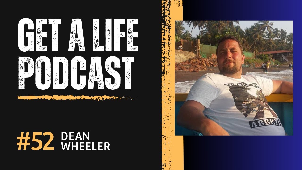 Get A Life Podcast Ep.52 with guest Dean Wheeler