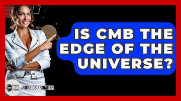 Is CMB The Edge Of The Universe? - Physics Frontier