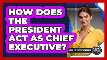 How Does The President Act As Chief Executive? - Inside the Executive Branch