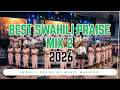 Swahili Praise Medley 2 2026 Best Of The Best Melodies Non Stop Afro Praise Mix