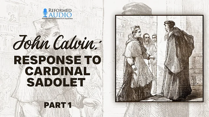 John Calvin's Response to Cardinal Sadeleto Part 1