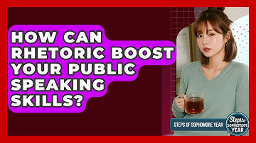 How Can Rhetoric Boost Your Public Speaking Skills? - Steps to Sophomore Year