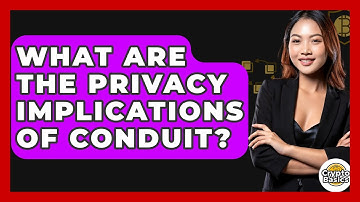 What Are The Privacy Implications Of Conduit? - CryptoBasics360.com