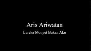 Eureka Monyet Bukan Aku - Aris Ariwatan