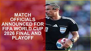 MATCH OFFICIALS ANNOUNCED FOR FIFA WORLD CUP 2026 FINAL AND PLAYOFF