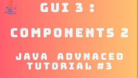 Java Advanced Tutorial 3 : GUI #3 - Components 2