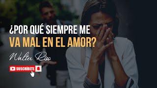 ¿Por qué siempre me va mal en el amor? - Walter Riso