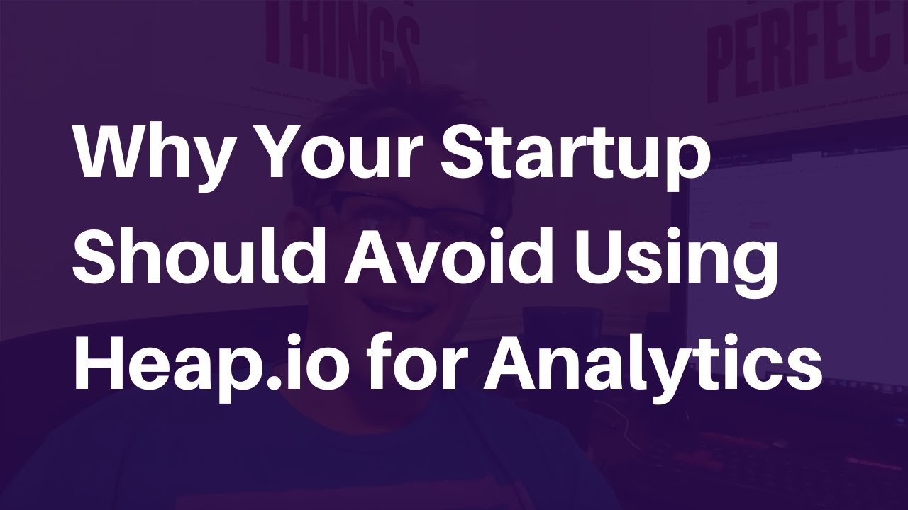 Episode 29.99999999999999: Why Your Startup Should Avoid Using Heap.io For Analytics