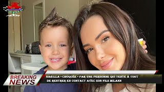 Nabilla « choquée » par une personne qui tente à tout  de rentrer en contact avec son fils Milann