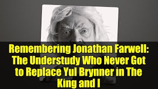 Remembering Jonathan Farwell The Understudy Who Never Got To Replace Yul Brynner In The King And I