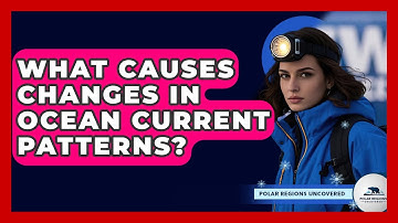 What Causes Changes In Ocean Current Patterns? - Polar Regions Uncovered