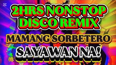 SAYAWAN NA! MAMANG SORBETERO 2HRS NONSTOP DISCO REMIX 💫2025-2026💫