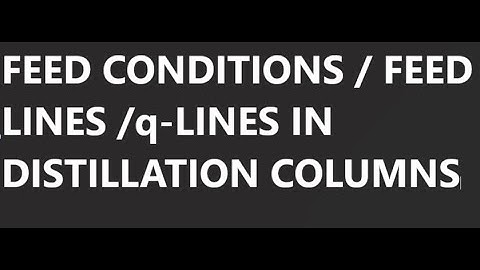 feed conditions/ feed lines/q-lines in distillation columns