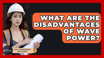 What Are The Disadvantages Of Wave Power? - Civil Engineering Explained