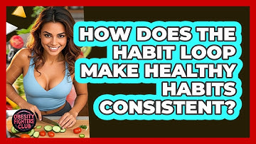 How Does The Habit Loop Make Healthy Habits Consistent? - Obesity Fighters Club