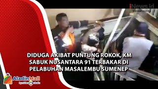 Diduga Akibat Puntung Rokok, KM Sabuk Nusantara 91 Terbakar di Pelabuhan Masalembu Sumenep