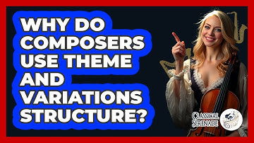 Why Do Composers Use Theme And Variations Structure?