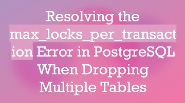 Resolving the max_locks_per_transaction Error in PostgreSQL When Dropping Multiple Tables
