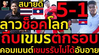 #ด่วน ลาวช็อคโลกถล่มยับถีบเขมรตกรอบ5-1,คอมเมนต์เขมรรับไม่ได้อับอายอาเซียนด่าหลักหมื่น