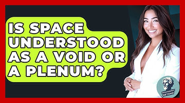 Is Space Understood As A Void Or A Plenum? - Philosophy Beyond