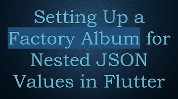 Setting Up a Factory Album for Nested JSON Values in Flutter