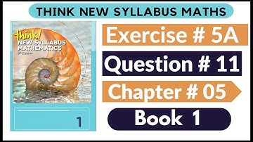Exercise 5A Question no 11 Think New Syllabus Mathematics 8th Edition Solutions | Book 1 | D1 Ch#5