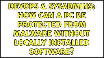 DevOps & SysAdmins: How can a PC be protected from malware without locally installed software?