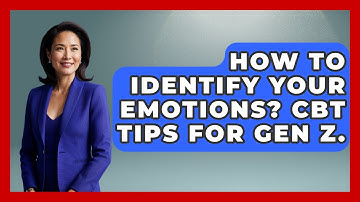 How To Identify Your Emotions? CBT Tips For Gen Z. - CBT for Gen Z