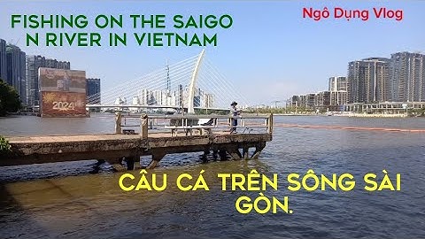 Tập 11.Câu cá trên sông Sài Gòn.Bến Bạch Đằng.