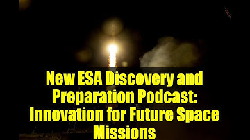 New ESA Discovery and Preparation Podcast: Innovation for Future Space Missions