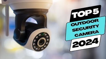 Top 5 best outdoor security camera in 2024