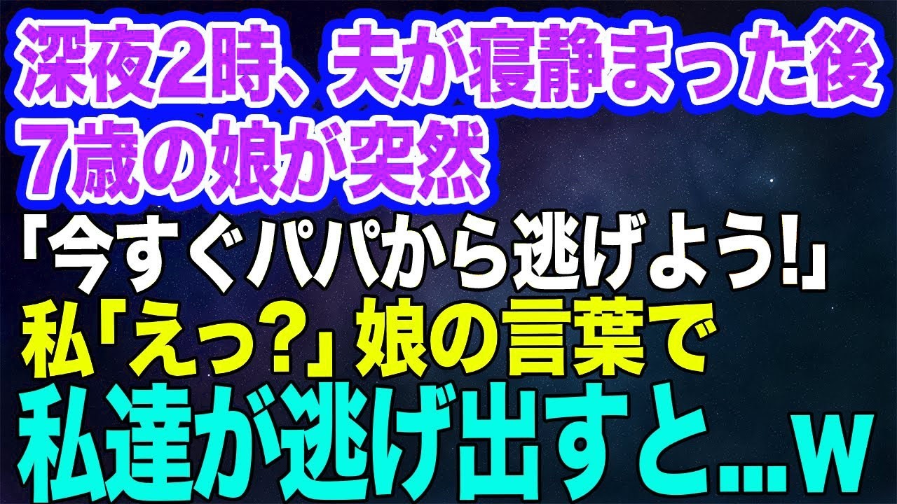 【スカッとする話】深夜2時、夫が寝静まった後7歳の娘が突然「今すぐパパから逃げよう！早く！」私「えっ？」→不思議な力を持つ娘の言葉で、私達は慌てて逃げ出した…。