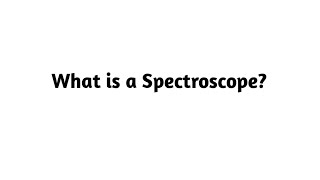 What is a Spectroscope ?