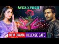 Feroze khan x ayeza khan drama  release date  shooting  update  new drama serial pakistani