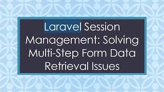 Laravel Session Management: Solving Multi-Step Form Data Retrieval Issues