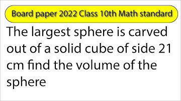 The largest sphere is carved out of a solid cube of side 21 cm find  || Question 6 Part B standard