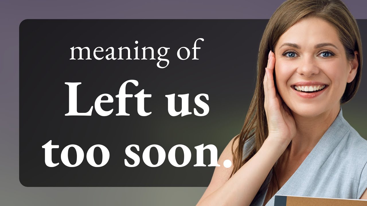 understanding-the-phrase-left-us-too-soon-youtube