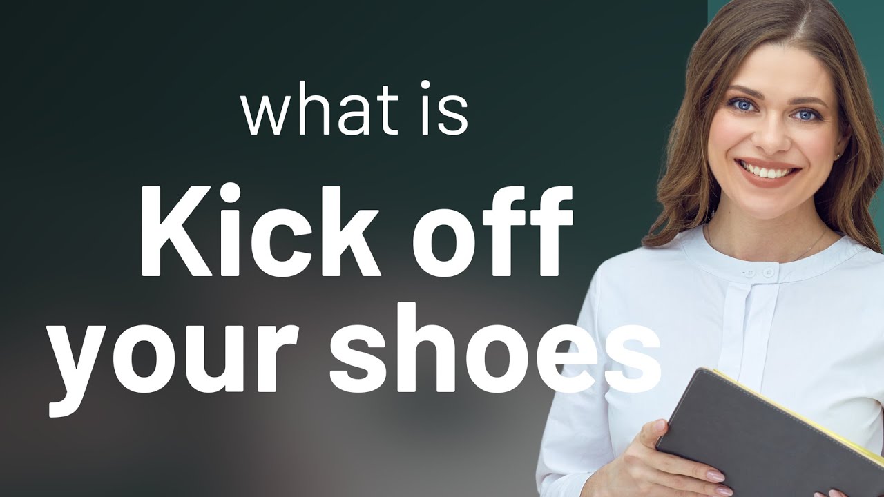 Unwind and Relax: The Meaning of "Kick Off Your Shoes"