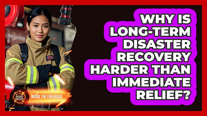 Why Is Long-term Disaster Recovery Harder Than Immediate Relief? - Inside the Firehouse